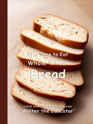 cover image of It's Time to Eat Whole-Wheat Bread